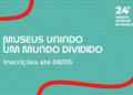 Semana Nacional de Museus convida instituições a refletirem sobre o papel social em cenário de divisões
